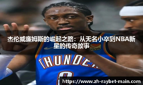 杰伦威廉姆斯的崛起之路：从无名小卒到NBA新星的传奇故事